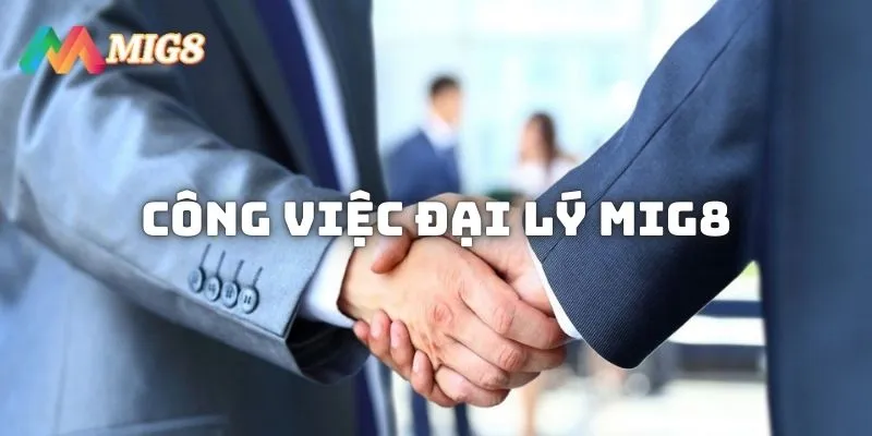 Công việc cụ thể khi trở thành đại lý MIG8