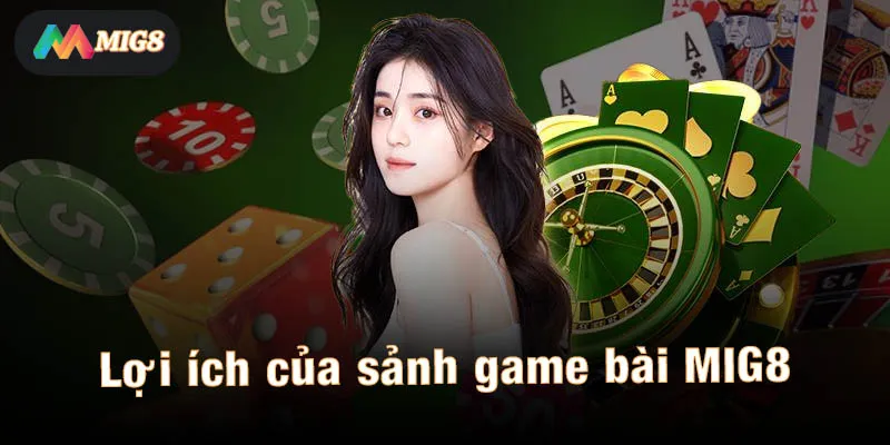 Lợi ích vượt trội của sảnh game bài MIG8