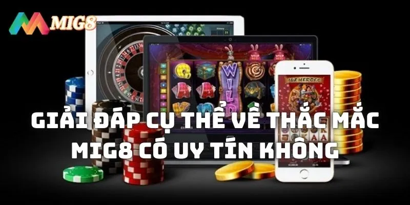 Giải đáp cụ thể về thắc mắc MIG8 có uy tín không?