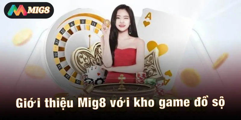 Giới thiệu Mig8 với kho game đồ sộ