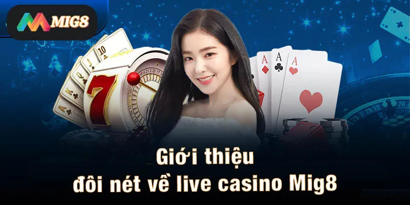 Giới thiệu đôi nét về live casino Mig8