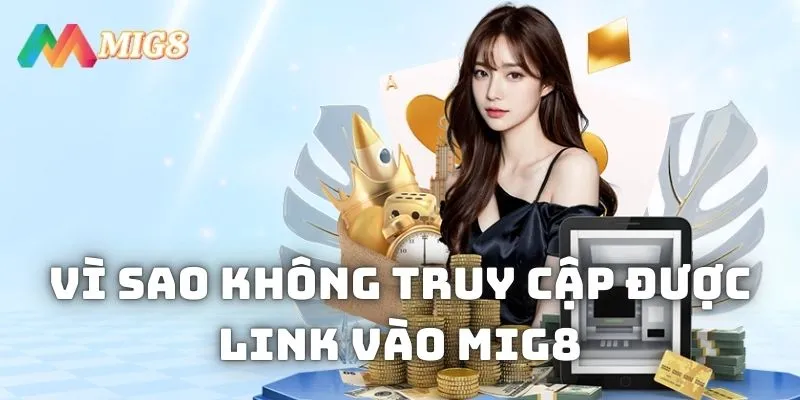 Lý do truy cập liên kết nhà cái MIG8 không được